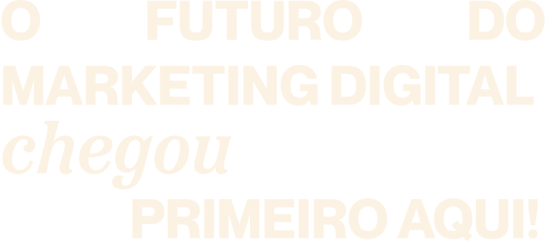 O futuro do marketing digital chegou primeiro aqui!
